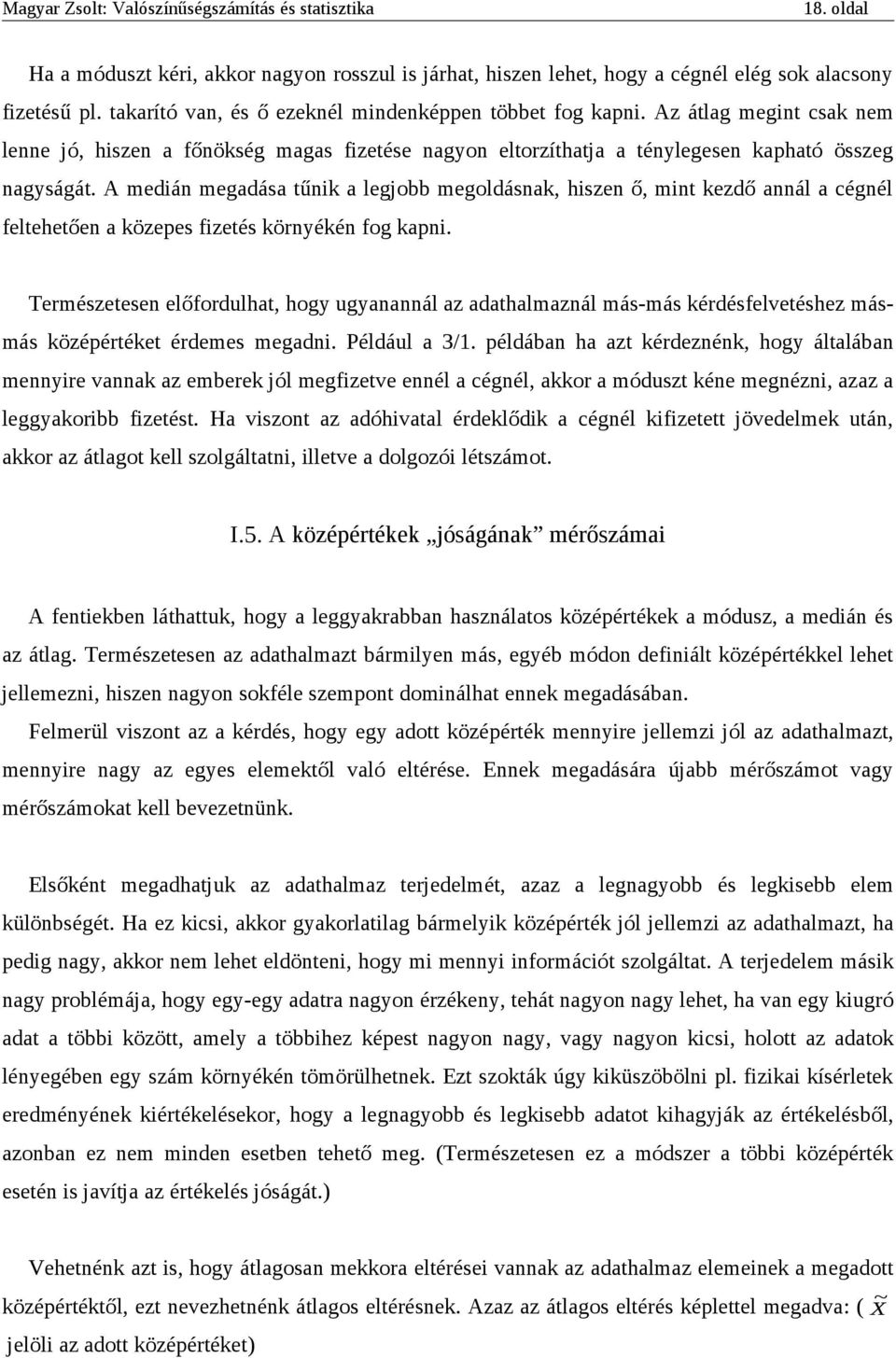 A medián megadása tűnik a legjobb megoldásnak, hiszen ő, mint kezdő annál a cégnél feltehetően a közepes fizetés környékén fog kapni.