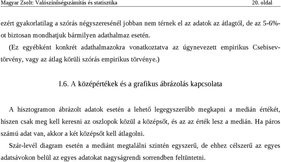 A középértékek és a grafikus ábrázolás kapcsolata A hisztogramon ábrázolt adatok esetén a lehető legegyszerűbb megkapni a medián értékét, hiszen csak meg kell keresni az oszlopok közül a