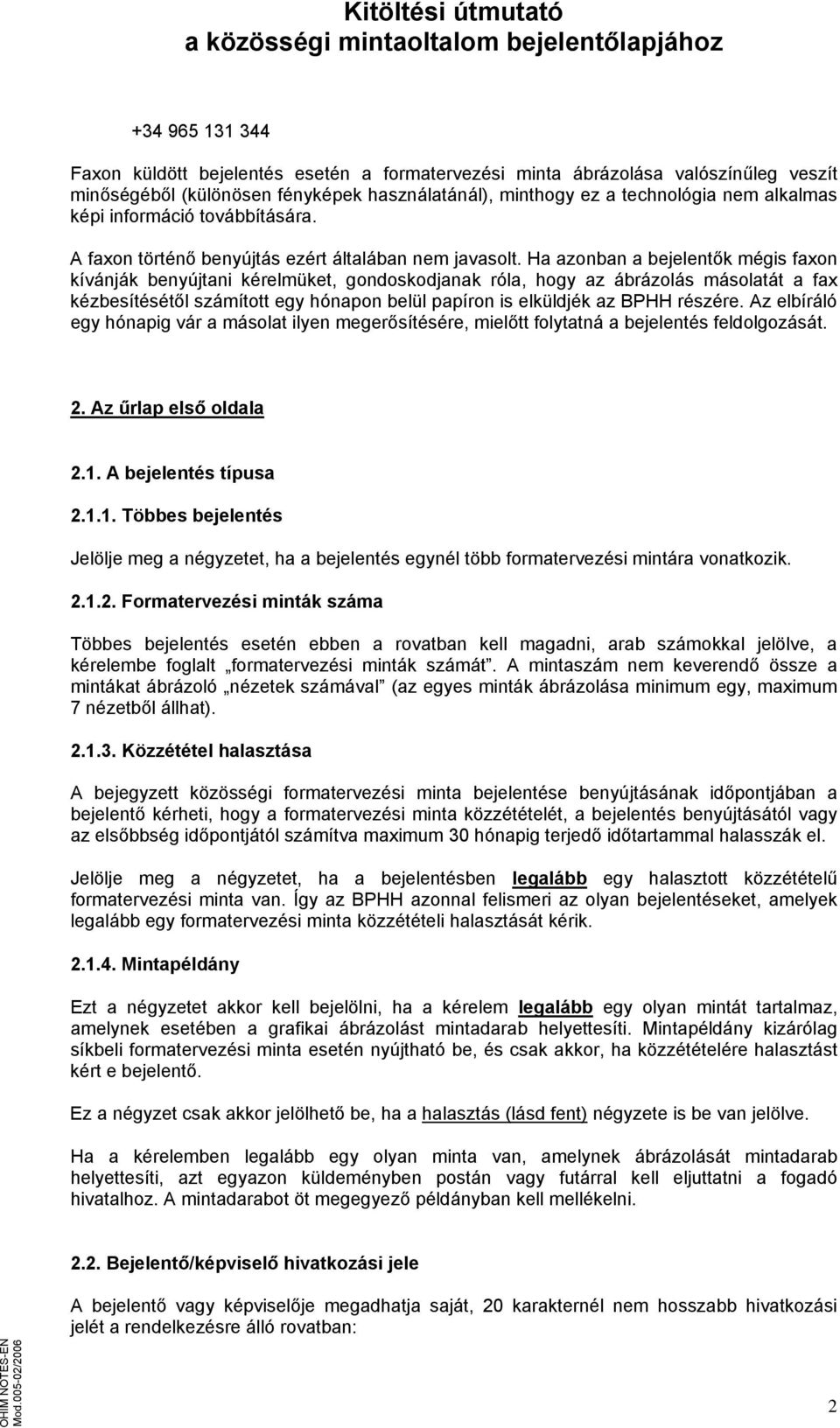 Ha azonban a bejelentők mégis faxon kívánják benyújtani kérelmüket, gondoskodjanak róla, hogy az ábrázolás másolatát a fax kézbesítésétől számított egy hónapon belül papíron is elküldjék az BPHH