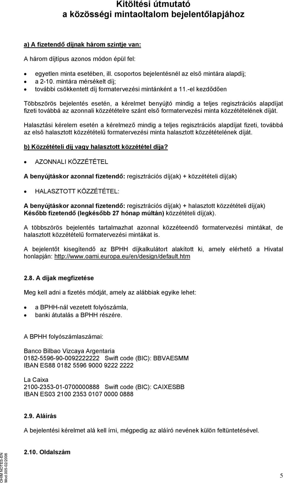 -el kezdődően Többszörös bejelentés esetén, a kérelmet benyújtó mindig a teljes regisztrációs alapdíjat fizeti továbbá az azonnali közzétételre szánt első formatervezési minta közzétételének díját.