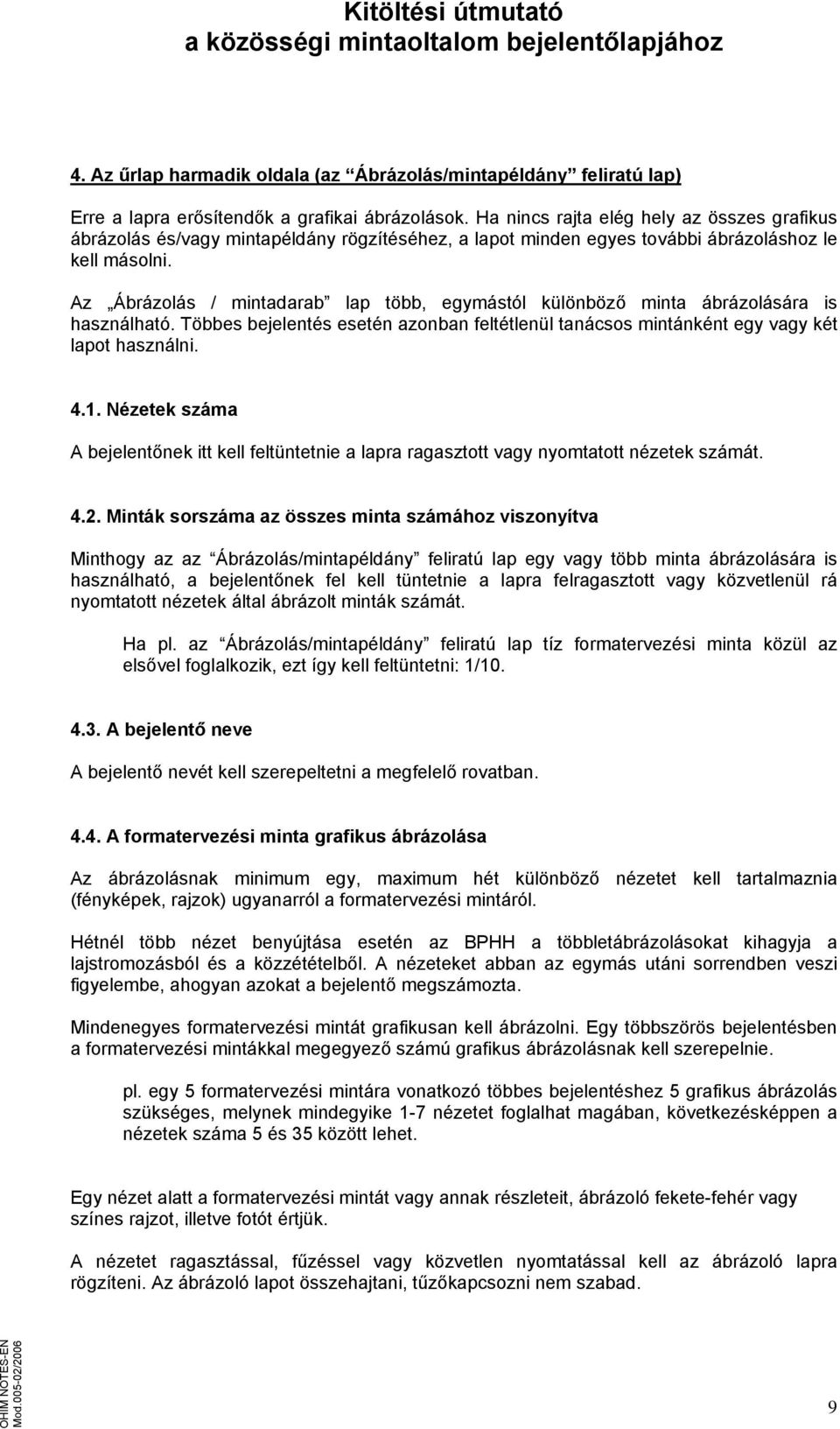 Az Ábrázolás / mintadarab lap több, egymástól különböző minta ábrázolására is használható. Többes bejelentés esetén azonban feltétlenül tanácsos mintánként egy vagy két lapot használni. 4.1.