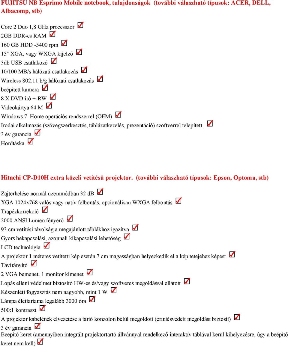 11 b/g hálózati csatlakozás beépített kamera 8 X DVD író +-RW Videokártya 64 M Windows 7 Home operációs rendszerrel (OEM) Irodai alkalmazás (szövegszerkesztés, táblázatkezelés, prezentáció)