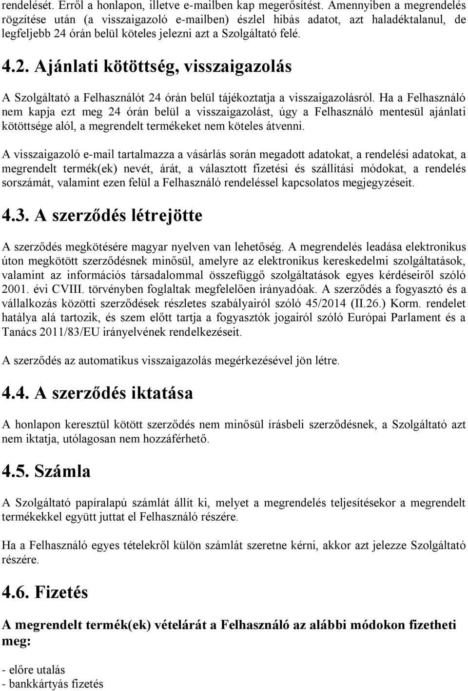 órán belül köteles jelezni azt a Szolgáltató felé. 4.2. Ajánlati kötöttség, visszaigazolás A Szolgáltató a Felhasználót 24 órán belül tájékoztatja a visszaigazolásról.