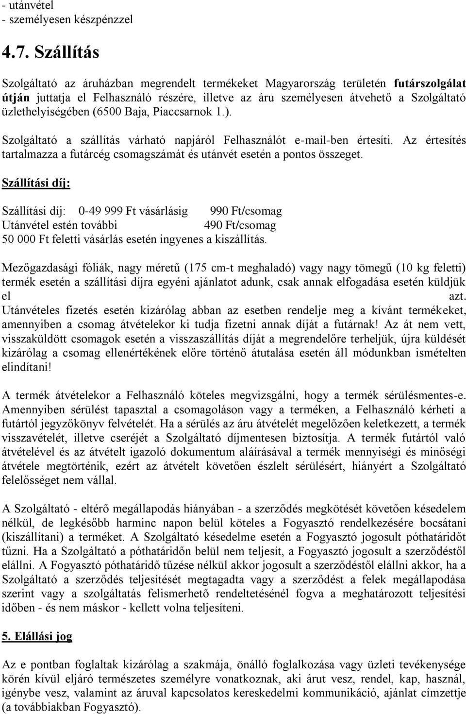 üzlethelyiségében (6500 Baja, Piaccsarnok 1.). Szolgáltató a szállítás várható napjáról Felhasználót e-mail-ben értesíti.