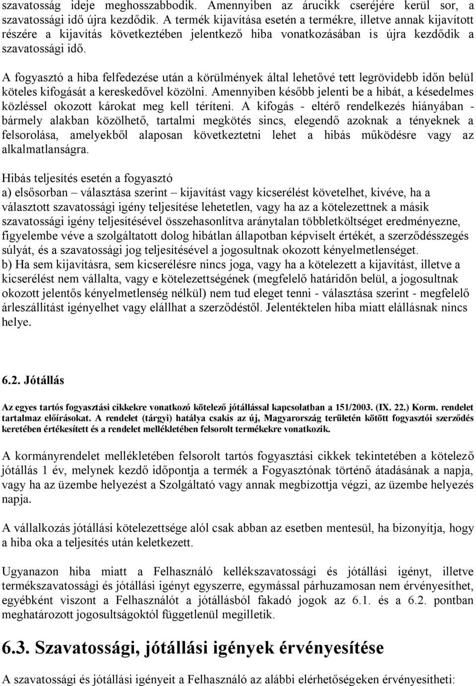 A fogyasztó a hiba felfedezése után a körülmények által lehetővé tett legrövidebb időn belül köteles kifogását a kereskedővel közölni.