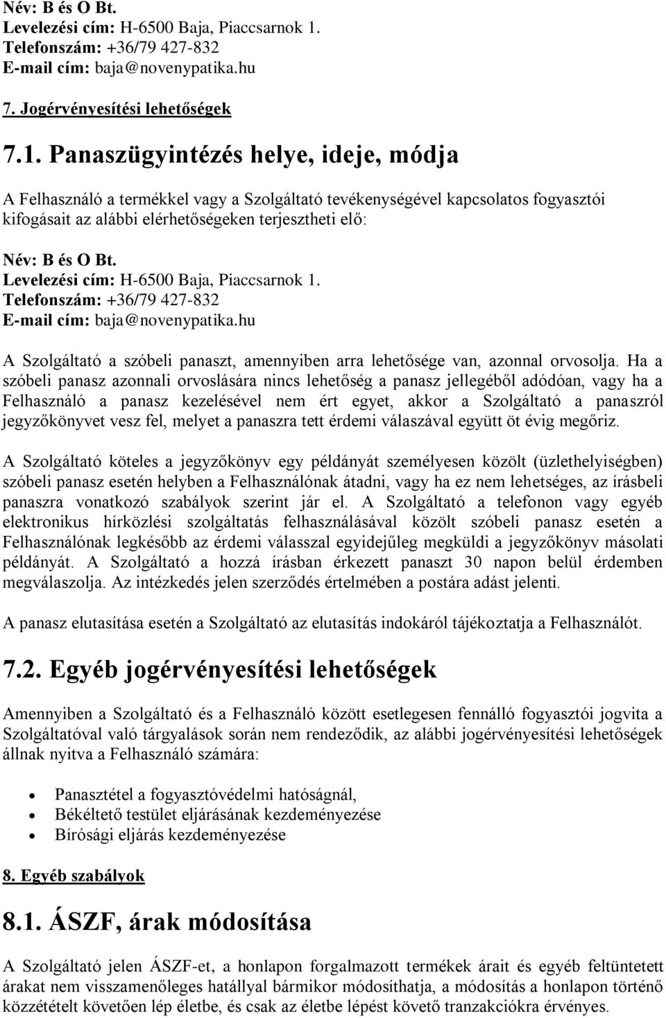 Panaszügyintézés helye, ideje, módja A Felhasználó a termékkel vagy a Szolgáltató tevékenységével kapcsolatos fogyasztói kifogásait az alábbi elérhetőségeken terjesztheti elő:  Telefonszám: +36/79