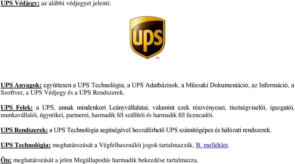 UPS Felek: a UPS, annak mindenkori Leányvállalatai, valamint ezek részvényesei, tisztségviselői, igazgatói, munkavállalói, ügynökei, partnerei, harmadik fél