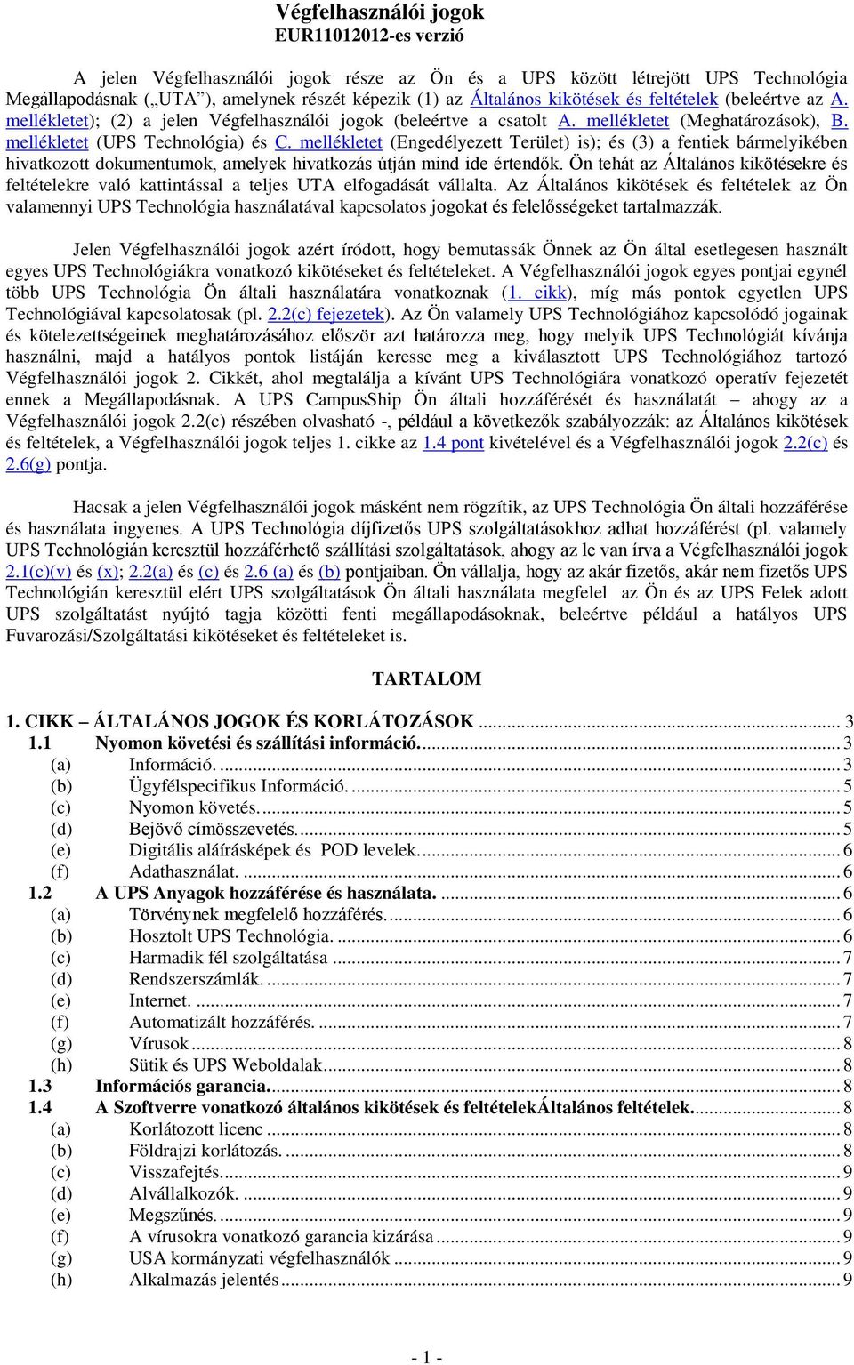 mellékletet (Engedélyezett Terület) is); és (3) a fentiek bármelyikében hivatkozott dokumentumok, amelyek hivatkozás útján mind ide értendők.