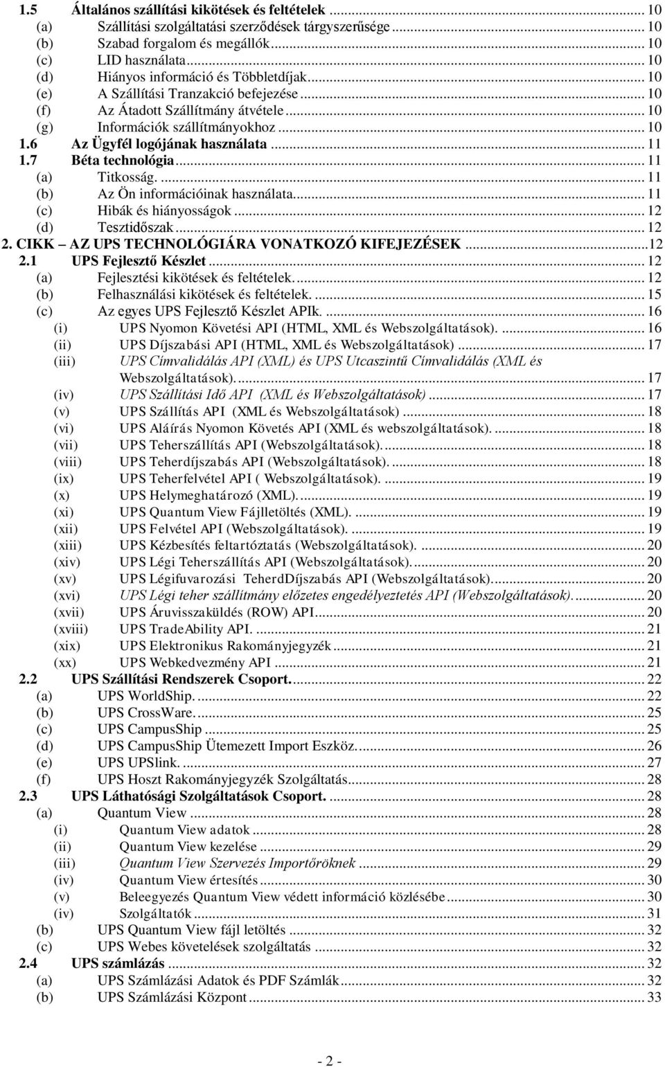 6 Az Ügyfél logójának használata... 11 1.7 Béta technológia... 11 (a) Titkosság.... 11 (b) Az Ön információinak használata... 11 (c) Hibák és hiányosságok... 12 (d) Tesztidőszak... 12 2.