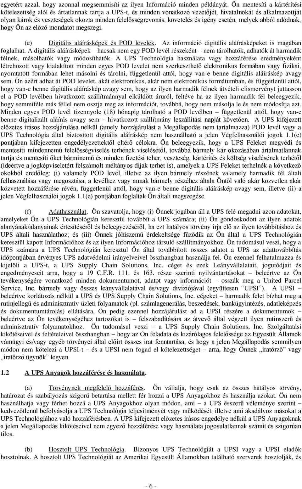 követelés és igény esetén, melyek abból adódnak, hogy Ön az előző mondatot megszegi. (e) Digitális aláírásképek és POD levelek. Az információ digitális aláírásképeket is magában foglalhat.