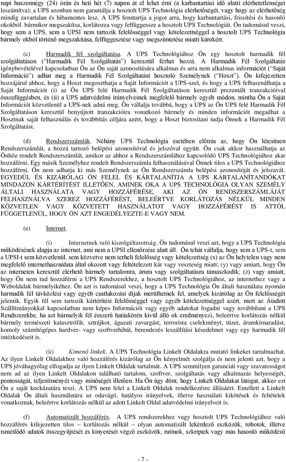 A UPS fenntartja a jogot arra, hogy karbantartási, frissítési és hasonló okokból bármikor megszakítsa, korlátozza vagy felfüggessze a hosztolt UPS Technológiát.