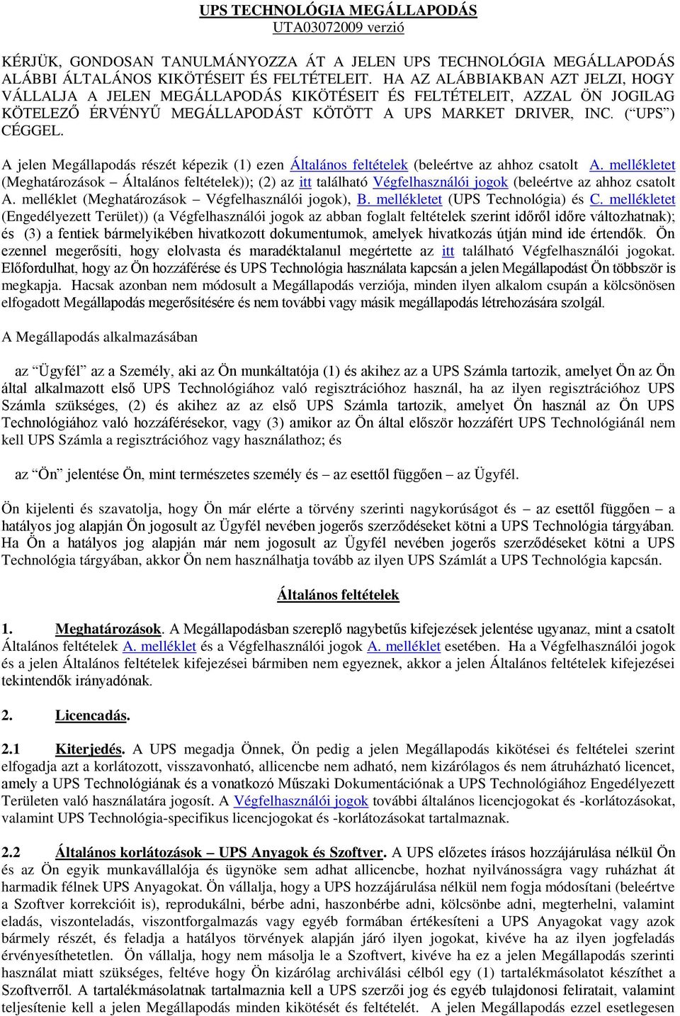 A jelen Megállapodás részét képezik (1) ezen Általános feltételek (beleértve az ahhoz csatolt A.