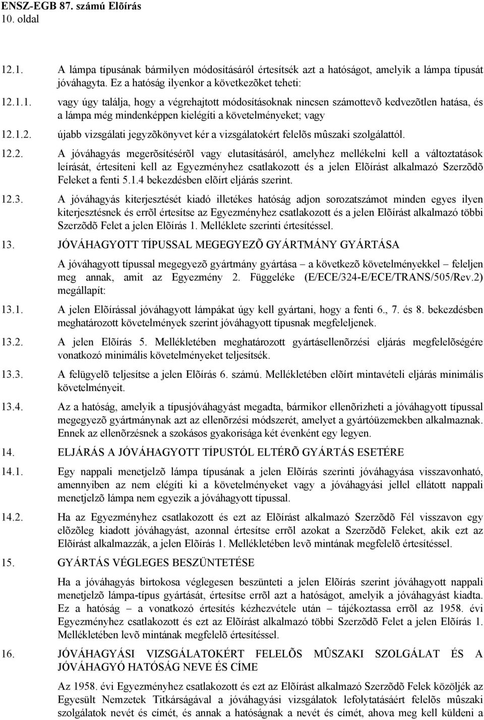 értesíteni kell az Egyezményhez csatlakozott és a jelen Elõírást alkalmazó Szerzõdõ Feleket a fenti 5.1.4 bekezdésben elõírt eljárás szerint. 12.3.