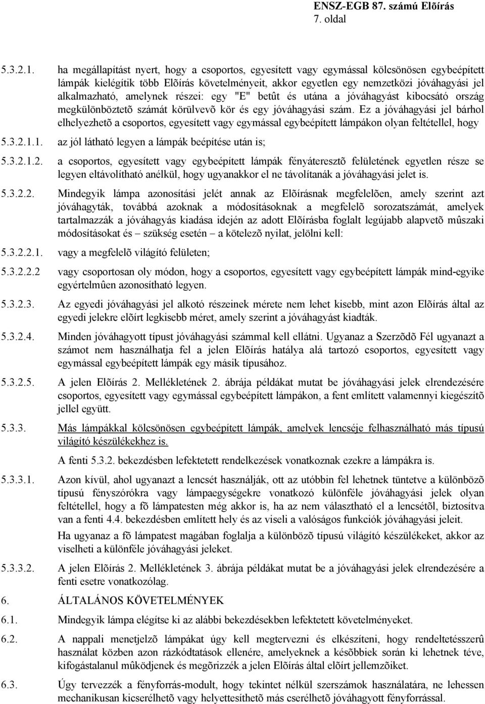 amelynek részei: egy "E" betût és utána a jóváhagyást kibocsátó ország megkülönböztetõ számát körülvevõ kör és egy jóváhagyási szám.