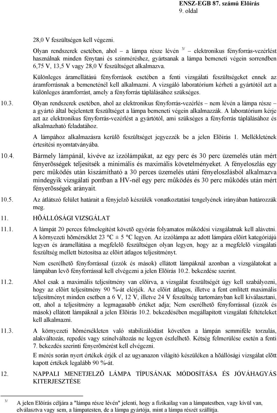 28,0 V feszültséget alkalmazva. Különleges áramellátású fényforrások esetében a fenti vizsgálati feszültségeket ennek az áramforrásnak a bemeneténél kell alkalmazni.