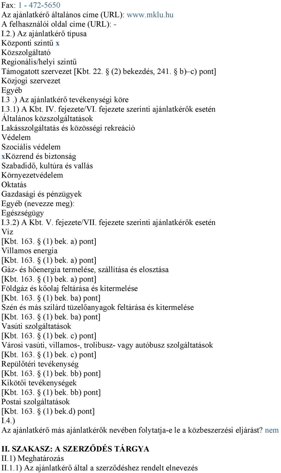 fejezete szerinti ajánlatkérők esetén Általános közszolgáltatások Lakásszolgáltatás és közösségi rekreáció Védelem Szociális védelem xközrend és biztonság Szabadidő, kultúra és vallás