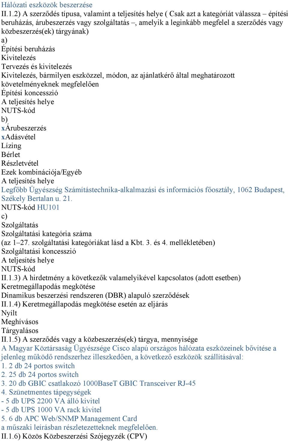 tárgyának) a) Építési beruházás Kivitelezés Tervezés és kivitelezés Kivitelezés, bármilyen eszközzel, módon, az ajánlatkérő által meghatározott követelményeknek megfelelően Építési koncesszió A