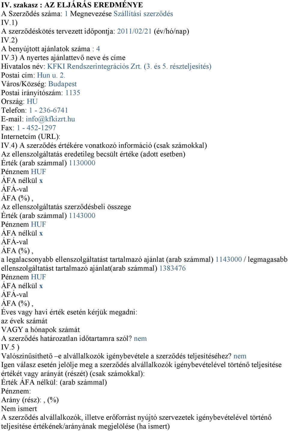 Város/Község: Budapest Postai irányítószám: 1135 Ország: HU Telefon: 1-236-6741 E-mail: info@kfkizrt.hu Fax: 1-452-1297 Internetcím (URL): IV.
