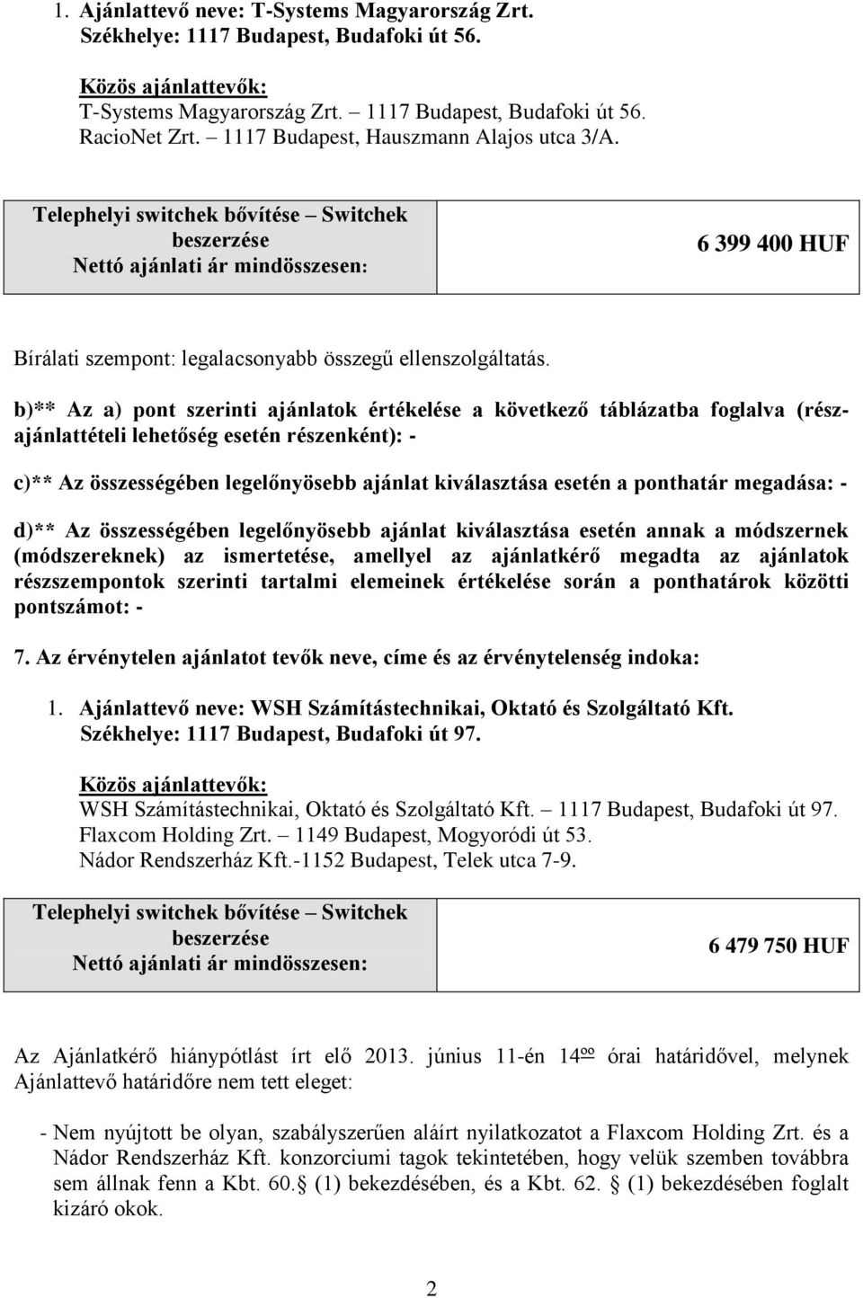 b)** Az a) pont szerinti ajánlatok értékelése a következő táblázatba foglalva (részajánlattételi lehetőség esetén részenként): - c)** Az összességében legelőnyösebb ajánlat kiválasztása esetén a