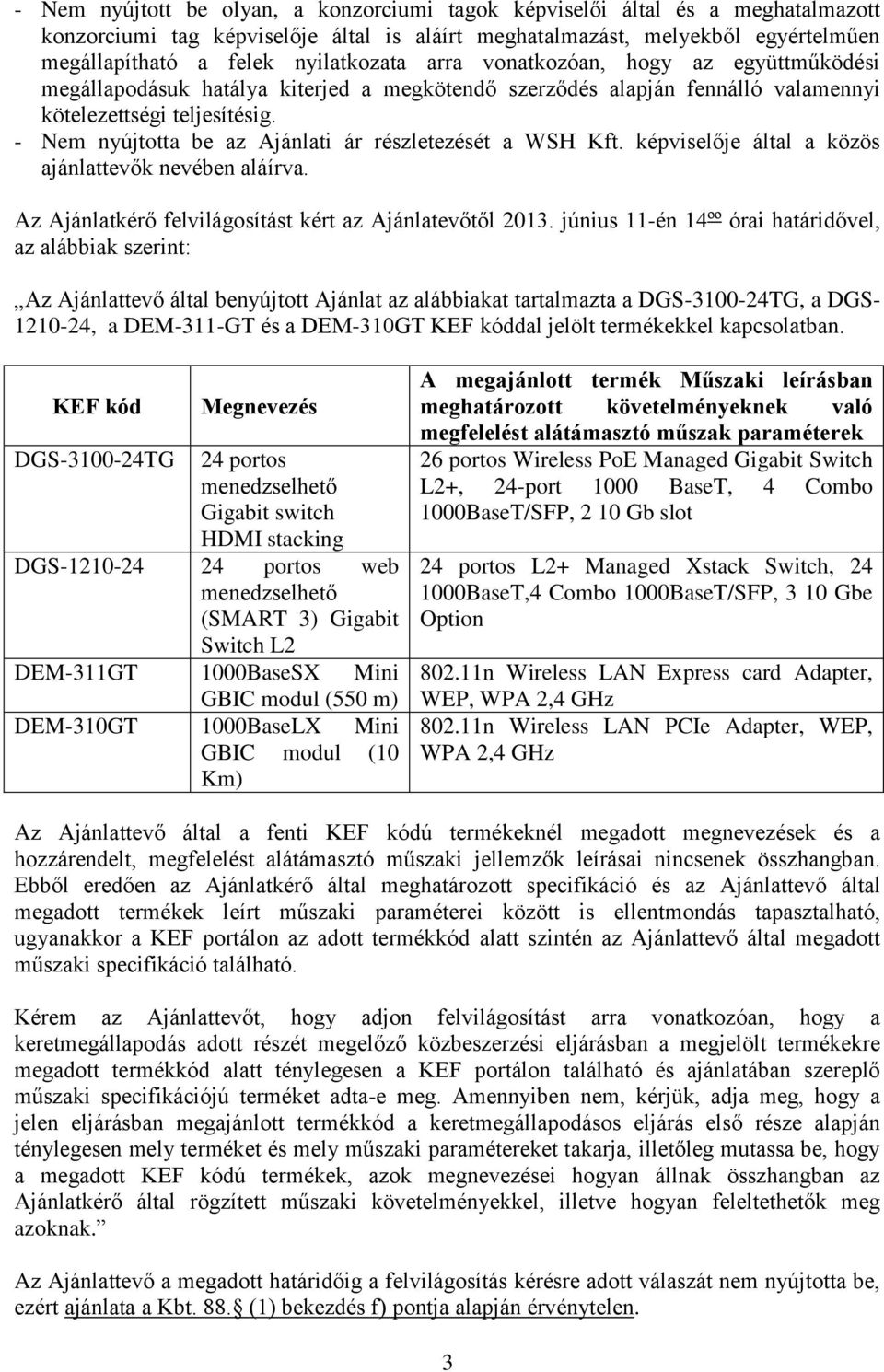 - Nem nyújtotta be az Ajánlati ár részletezését a WSH Kft. képviselője által a közös ajánlattevők nevében aláírva. Az Ajánlatkérő felvilágosítást kért az Ajánlatevőtől 2013.