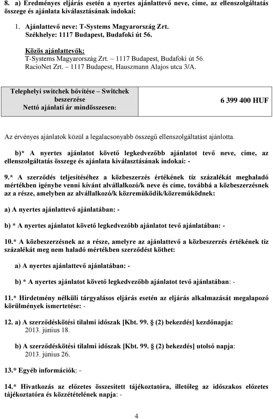 6 399 400 HUF Az érvényes ajánlatok közül a legalacsonyabb összegű ellenszolgáltatást ajánlotta.