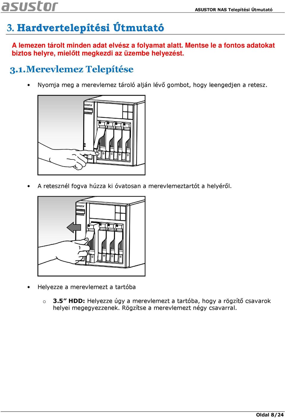 Merevlemez Telepítése Nyomja meg a merevlemez tároló alján lévő gombot, hogy leengedjen a retesz.