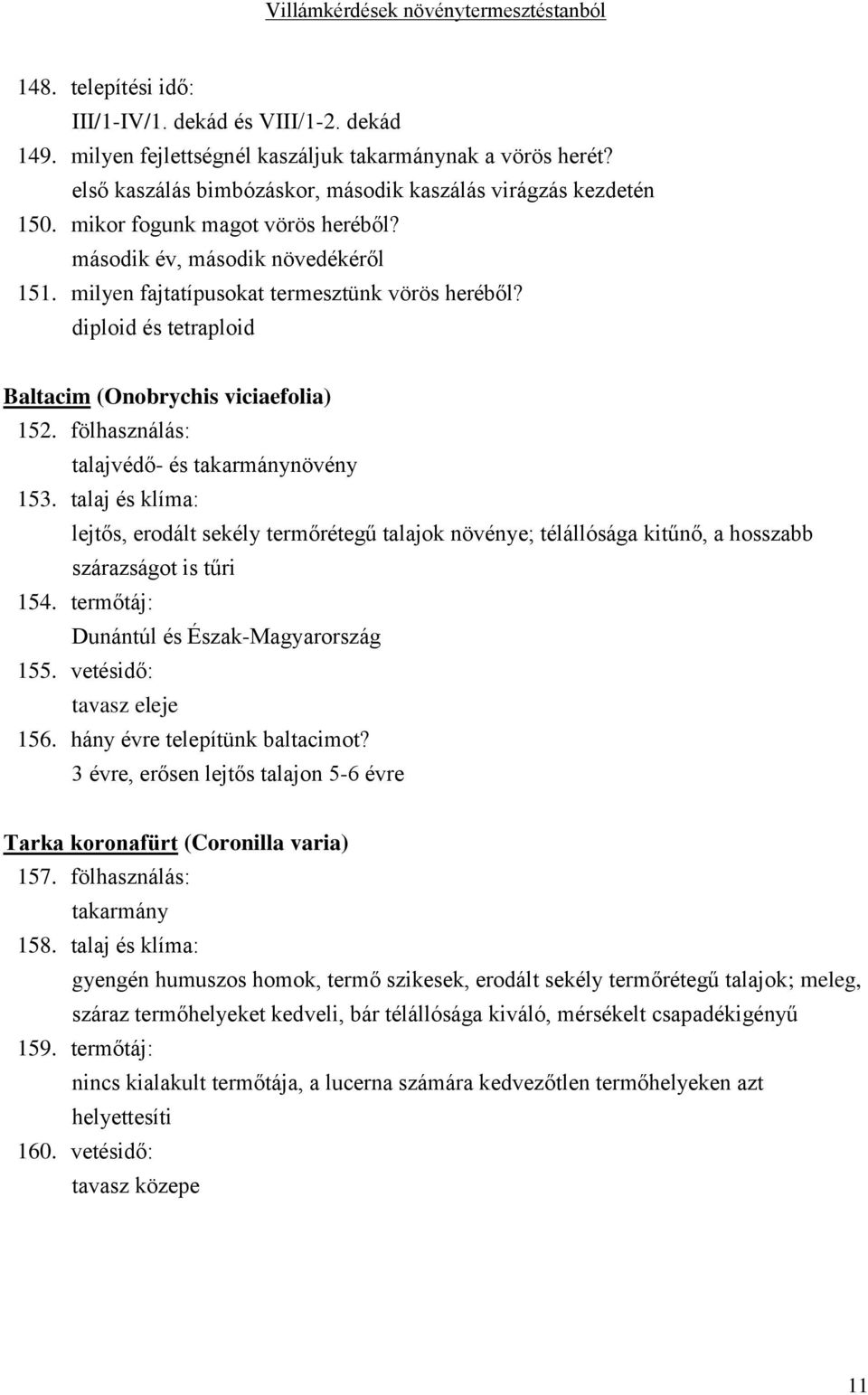 fölhasználás: talajvédő- és takarmánynövény 153. talaj és klíma: lejtős, erodált sekély termőrétegű talajok növénye; télállósága kitűnő, a hosszabb szárazságot is tűri 154.