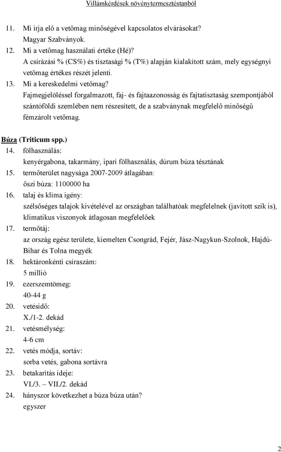 Fajmegjelöléssel forgalmazott, faj- és fajtaazonosság és fajtatisztaság szempontjából szántóföldi szemlében nem részesített, de a szabványnak megfelelő minőségű fémzárolt vetőmag. Búza (Triticum spp.