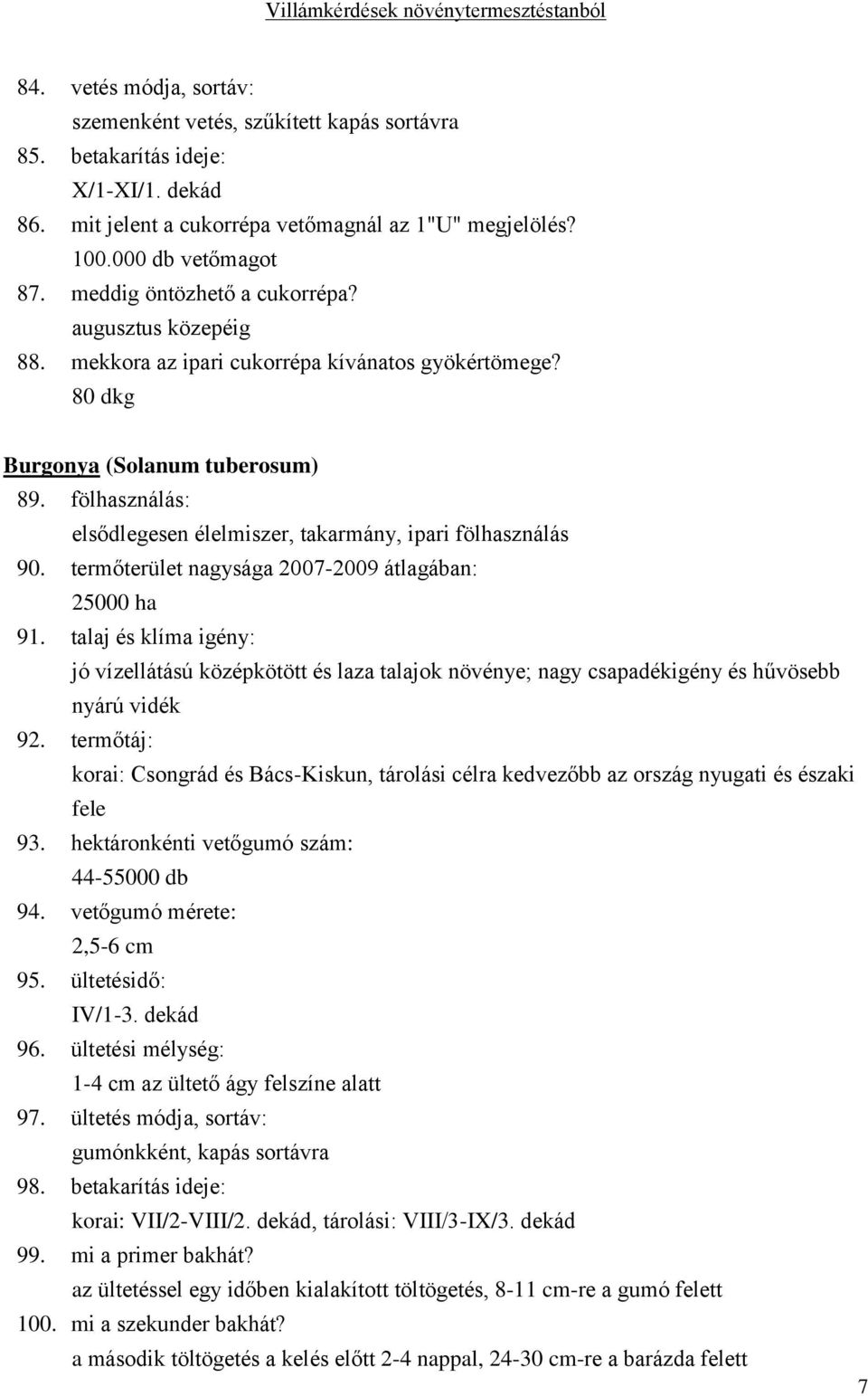 fölhasználás: elsődlegesen élelmiszer, takarmány, ipari fölhasználás 90. termőterület nagysága 2007-2009 átlagában: 25000 ha 91.