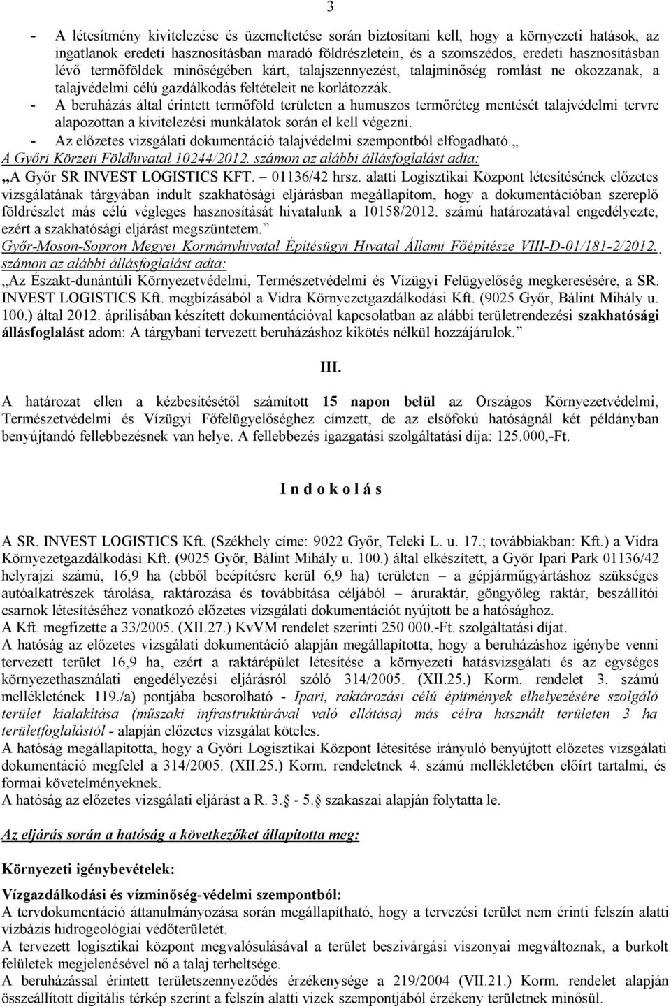 - A beruházás által érintett termőföld területen a humuszos termőréteg mentését talajvédelmi tervre alapozottan a kivitelezési munkálatok során el kell végezni.