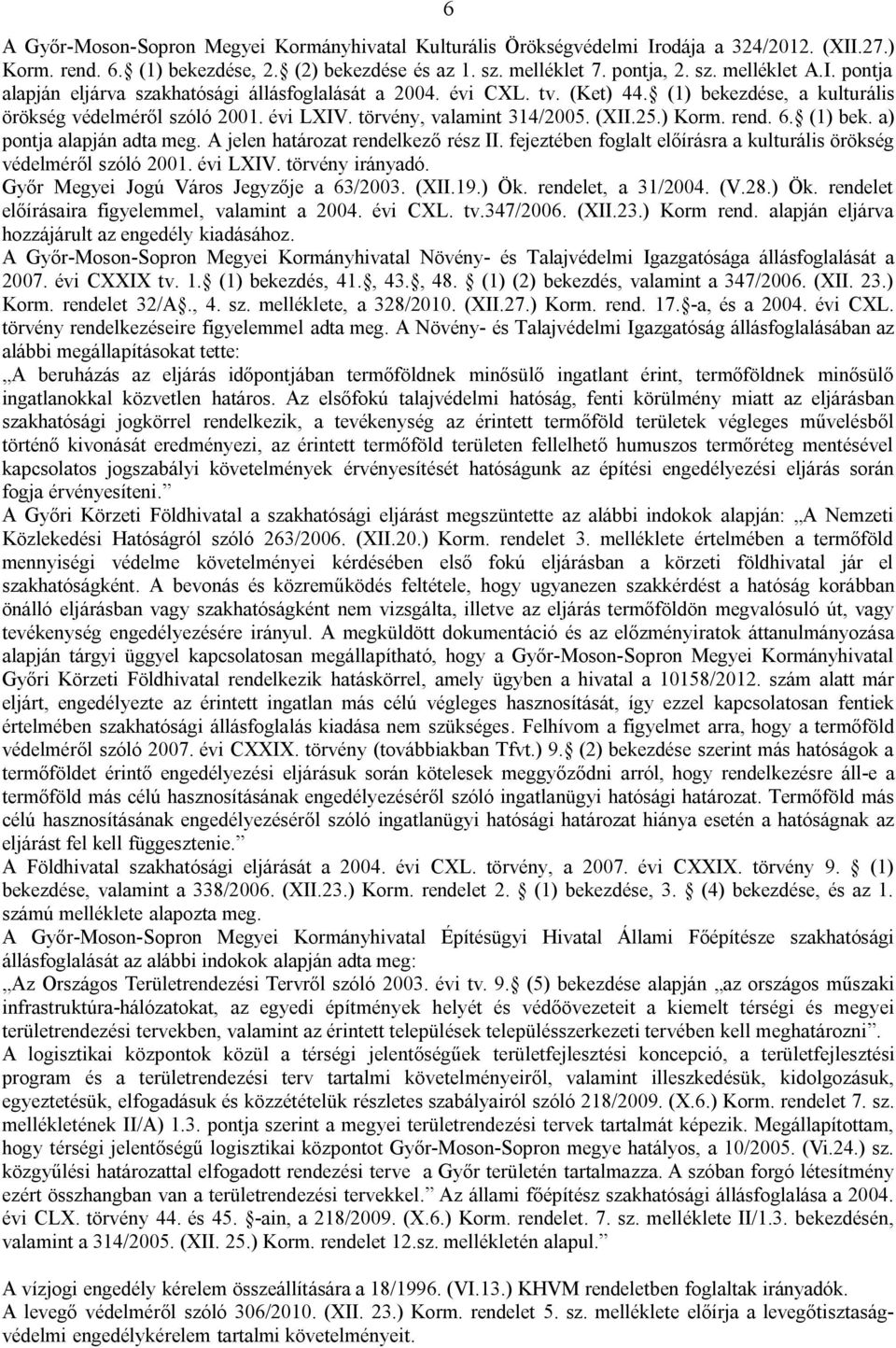 rend. 6. (1) bek. a) pontja alapján adta meg. A jelen határozat rendelkező rész II. fejeztében foglalt előírásra a kulturális örökség védelméről szóló 2001. évi LXIV. törvény irányadó.