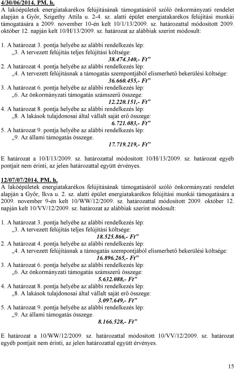 pontja helyébe az alábbi rendelkezés lép: 3. A tervezett felújítás teljes felújítási költsége: 38.474.340,- Ft 2. A határozat 4. pontja helyébe az alábbi rendelkezés lép: 4.