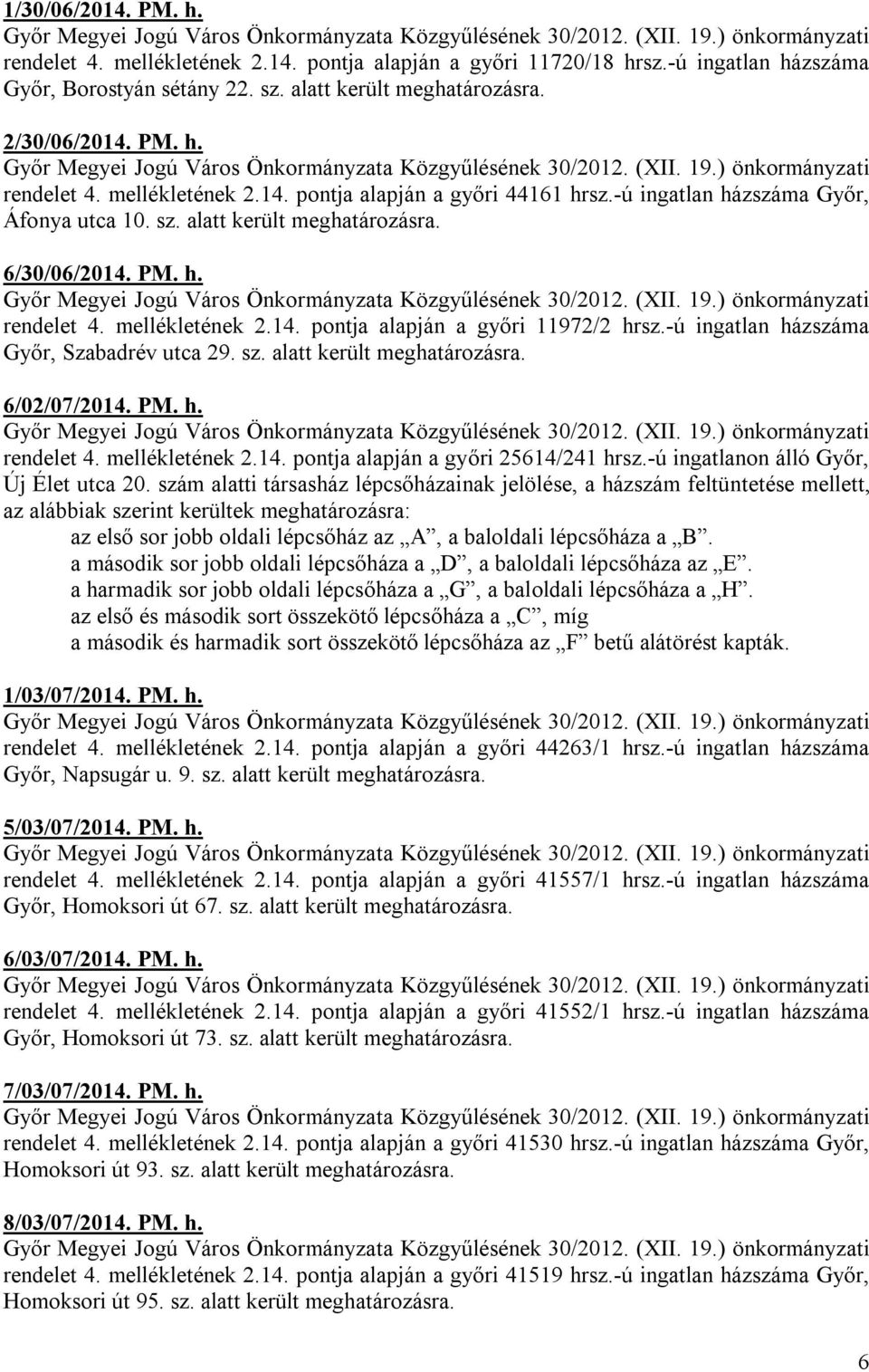 -ú ingatlan házszáma Győr, Szabadrév utca 29. sz. alatt került meghatározásra. 6/02/07/2014. PM. h. rendelet 4. mellékletének 2.14. pontja alapján a győri 25614/241 hrsz.