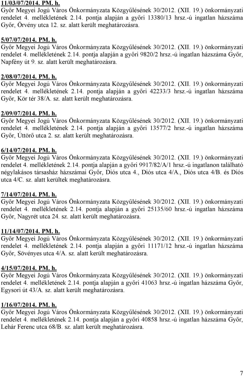 -ú ingatlan házszáma Győr, Kör tér 38/A. sz. alatt került meghatározásra. 2/09/07/2014. PM. h. rendelet 4. mellékletének 2.14. pontja alapján a győri 13577/2 hrsz.