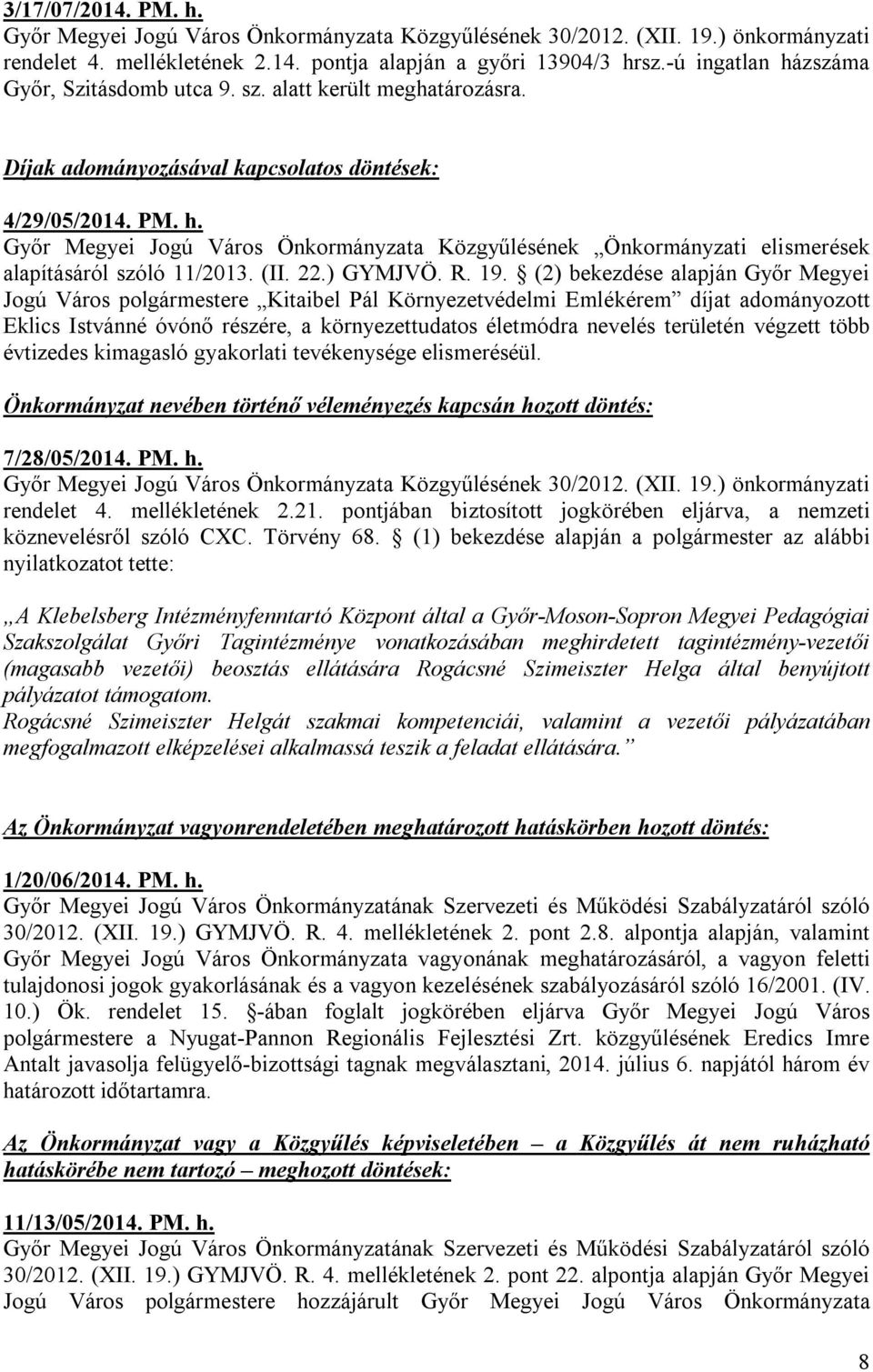 (2) bekezdése alapján Győr Megyei Jogú Város polgármestere Kitaibel Pál Környezetvédelmi Emlékérem díjat adományozott Eklics Istvánné óvónő részére, a környezettudatos életmódra nevelés területén