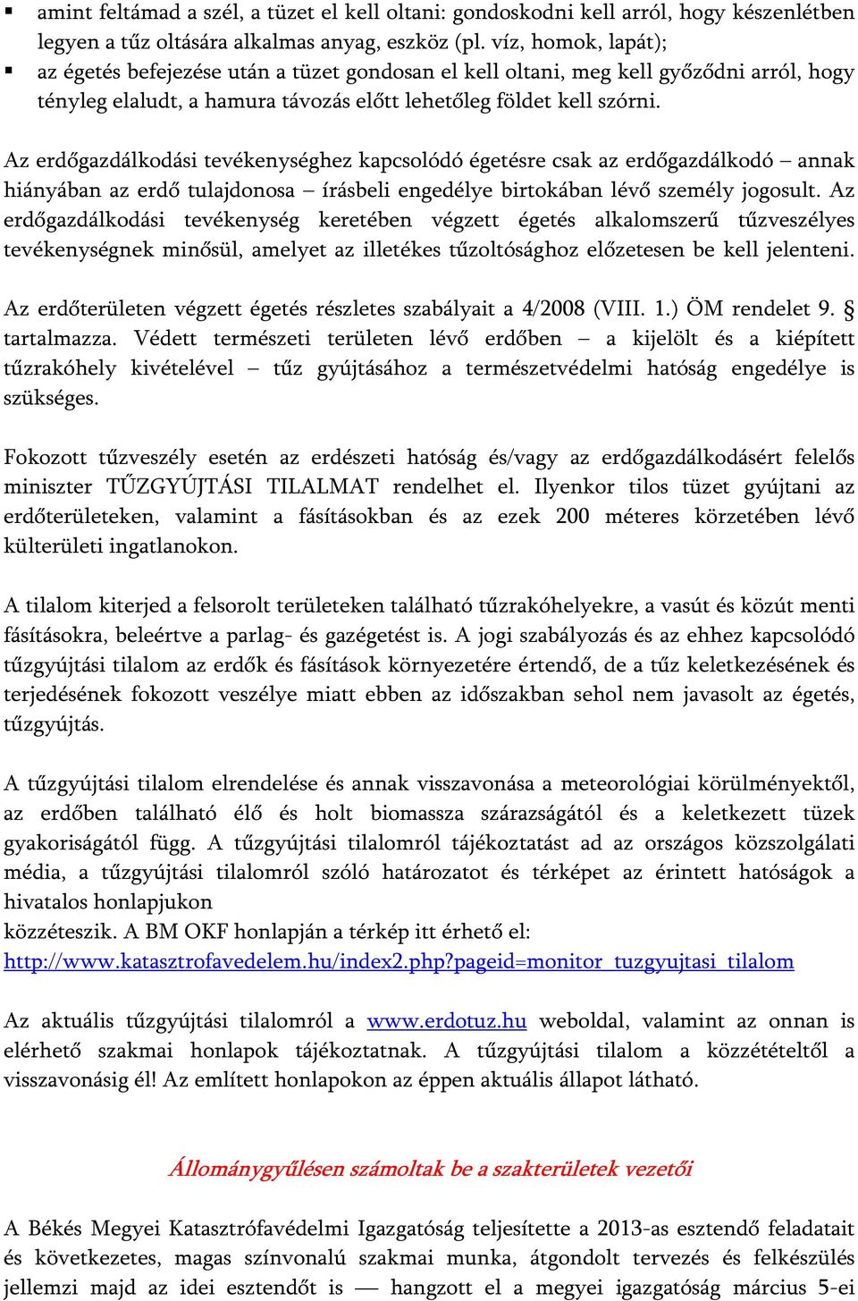 Az erdőgazdálkodási tevékenységhez kapcsolódó égetésre csak az erdőgazdálkodó annak hiányában az erdő tulajdonosa írásbeli engedélye birtokában lévő személy jogosult.