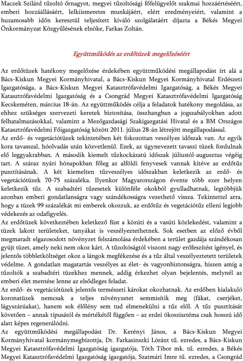 Együttműködés az erdőtüzek megelőzéséért Az erdőtüzek hatékony megelőzése érdekében együttműködési megállapodást írt alá a Bács-Kiskun Megyei Kormányhivatal, a Bács-Kiskun Megyei Kormányhivatal