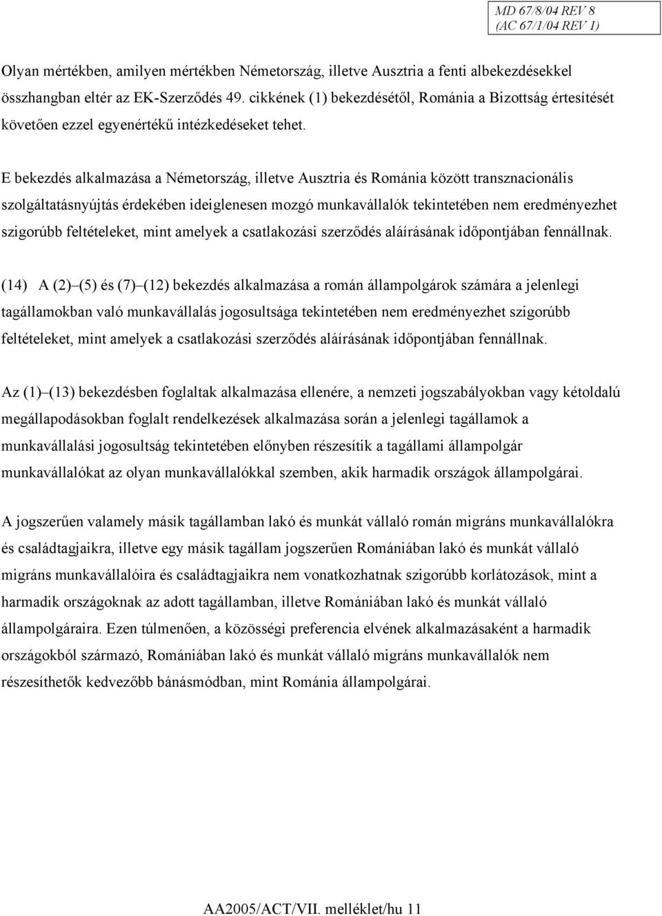 E bekezdés alkalmazása a Németország, illetve Ausztria és Románia között transznacionális szolgáltatásnyújtás érdekében ideiglenesen mozgó munkavállalók tekintetében nem eredményezhet szigorúbb