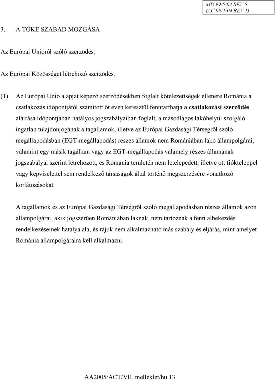 időpontjában hatályos jogszabályaiban foglalt, a másodlagos lakóhelyül szolgáló ingatlan tulajdonjogának a tagállamok, illetve az Európai Gazdasági Térségről szóló megállapodásban (EGT-megállapodás)