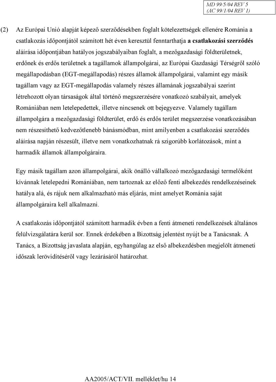 szóló megállapodásban (EGT-megállapodás) részes államok állampolgárai, valamint egy másik tagállam vagy az EGT-megállapodás valamely részes államának jogszabályai szerint létrehozott olyan társaságok