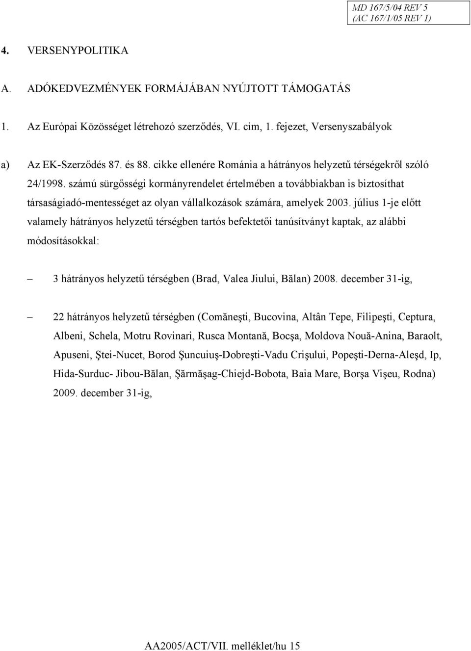 számú sürgősségi kormányrendelet értelmében a továbbiakban is biztosíthat társaságiadó-mentességet az olyan vállalkozások számára, amelyek 2003.