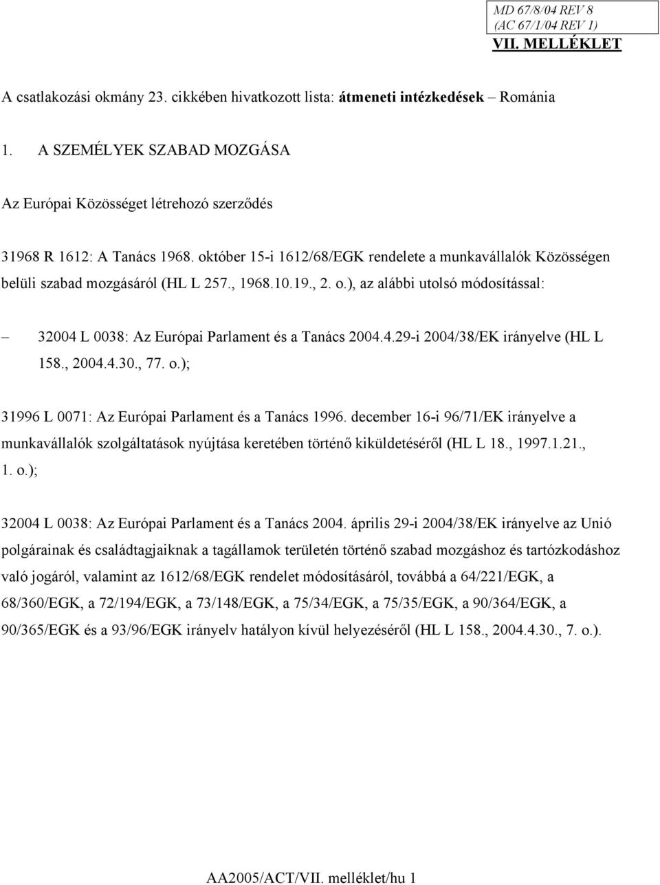 , 1968.10.19., 2. o.), az alábbi utolsó módosítással: 32004 L 0038: Az Európai Parlament és a Tanács 2004.4.29-i 2004/38/EK irányelve (HL L 158., 2004.4.30., 77. o.); 31996 L 0071: Az Európai Parlament és a Tanács 1996.