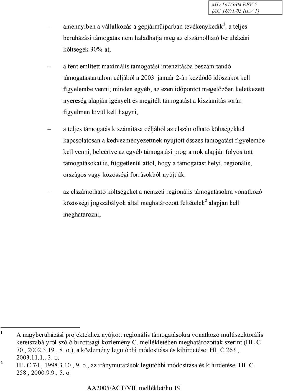 január 2-án kezdődő időszakot kell figyelembe venni; minden egyéb, az ezen időpontot megelőzően keletkezett nyereség alapján igényelt és megítélt támogatást a kiszámítás során figyelmen kívül kell