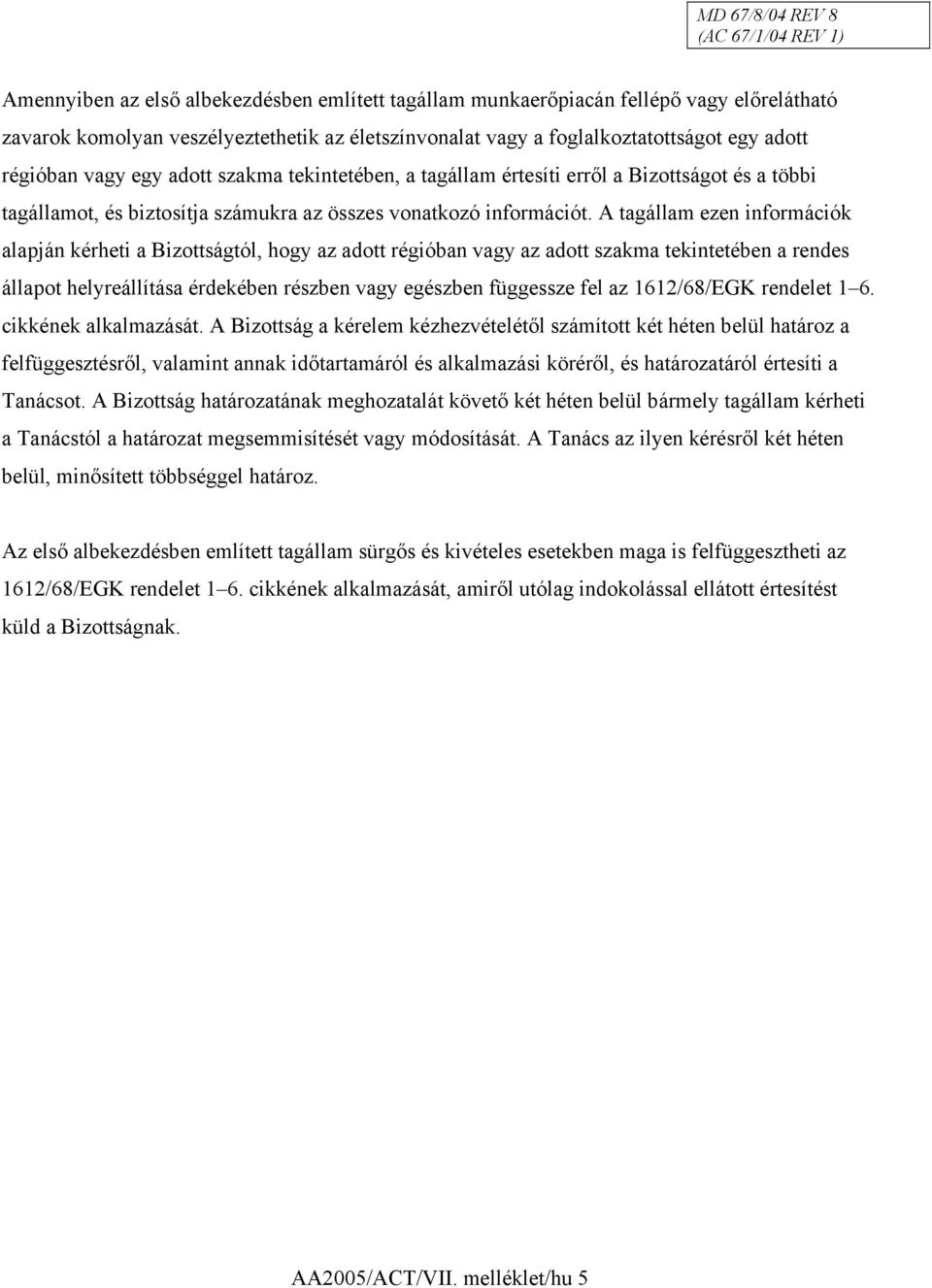 A tagállam ezen információk alapján kérheti a Bizottságtól, hogy az adott régióban vagy az adott szakma tekintetében a rendes állapot helyreállítása érdekében részben vagy egészben függessze fel az