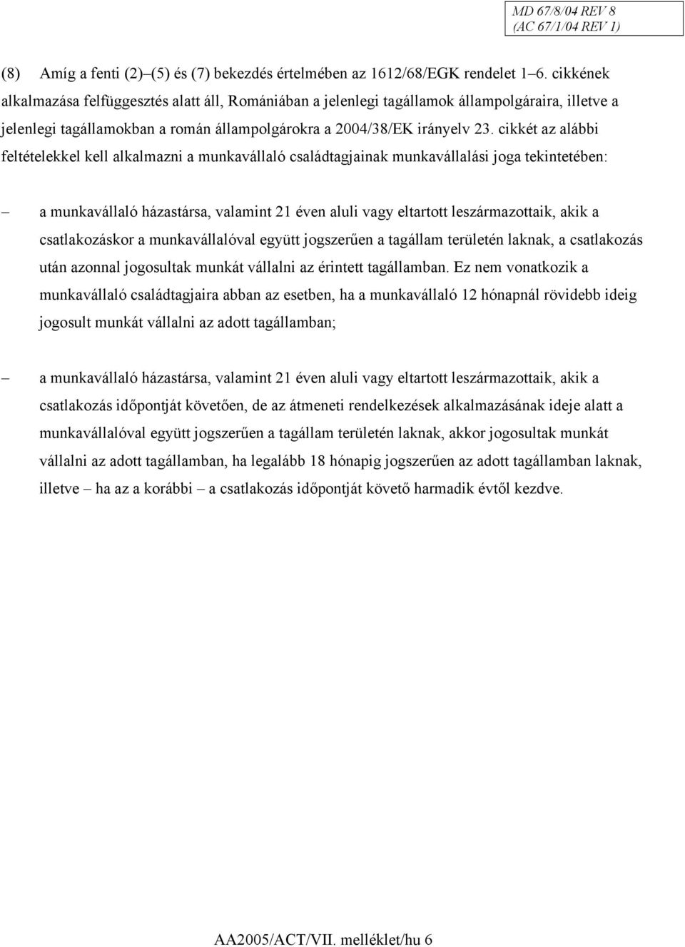 cikkét az alábbi feltételekkel kell alkalmazni a munkavállaló családtagjainak munkavállalási joga tekintetében: a munkavállaló házastársa, valamint 21 éven aluli vagy eltartott leszármazottaik, akik