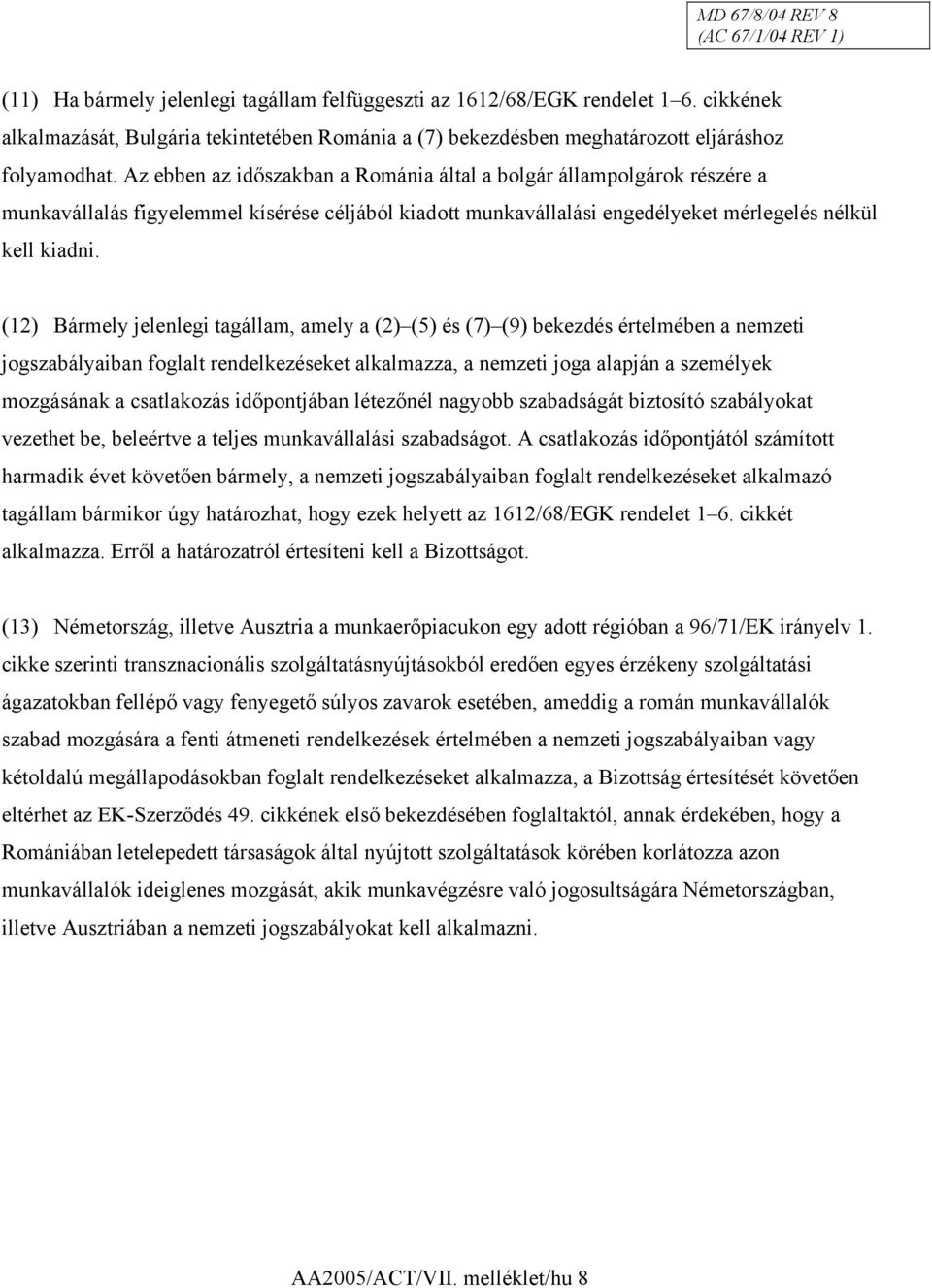 Az ebben az időszakban a Románia által a bolgár állampolgárok részére a munkavállalás figyelemmel kísérése céljából kiadott munkavállalási engedélyeket mérlegelés nélkül kell kiadni.