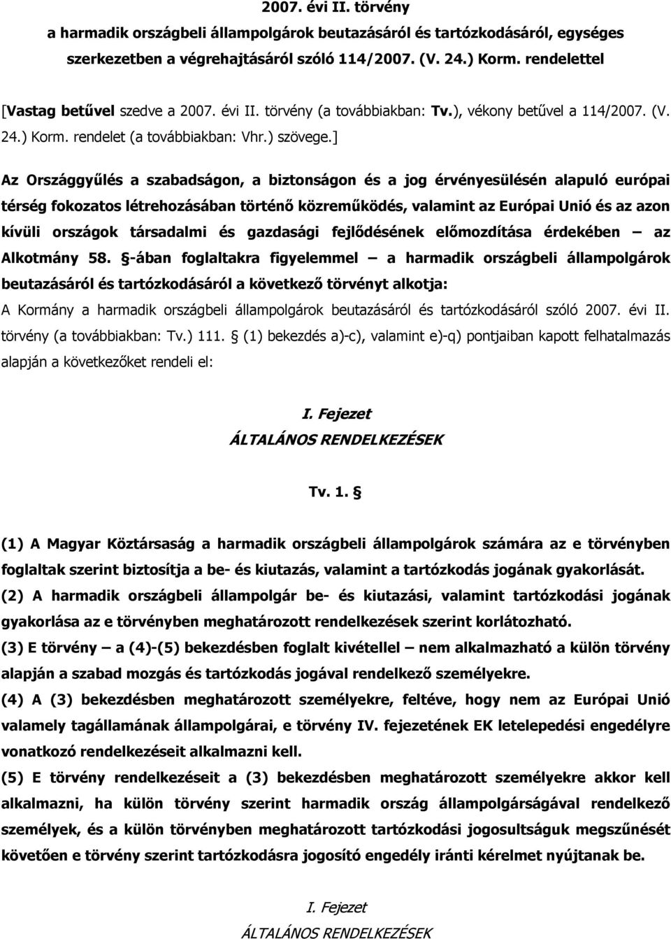 ] Az Országgyűlés a szabadságon, a biztonságon és a jog érvényesülésén alapuló európai térség fokozatos létrehozásában történő közreműködés, valamint az Európai Unió és az azon kívüli országok