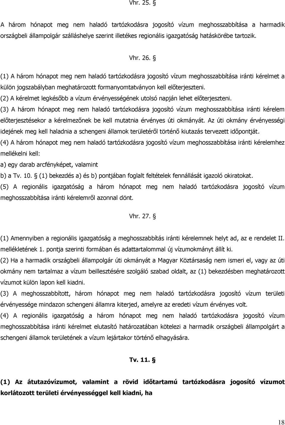 (2) A kérelmet legkésőbb a vízum érvényességének utolsó napján lehet előterjeszteni.