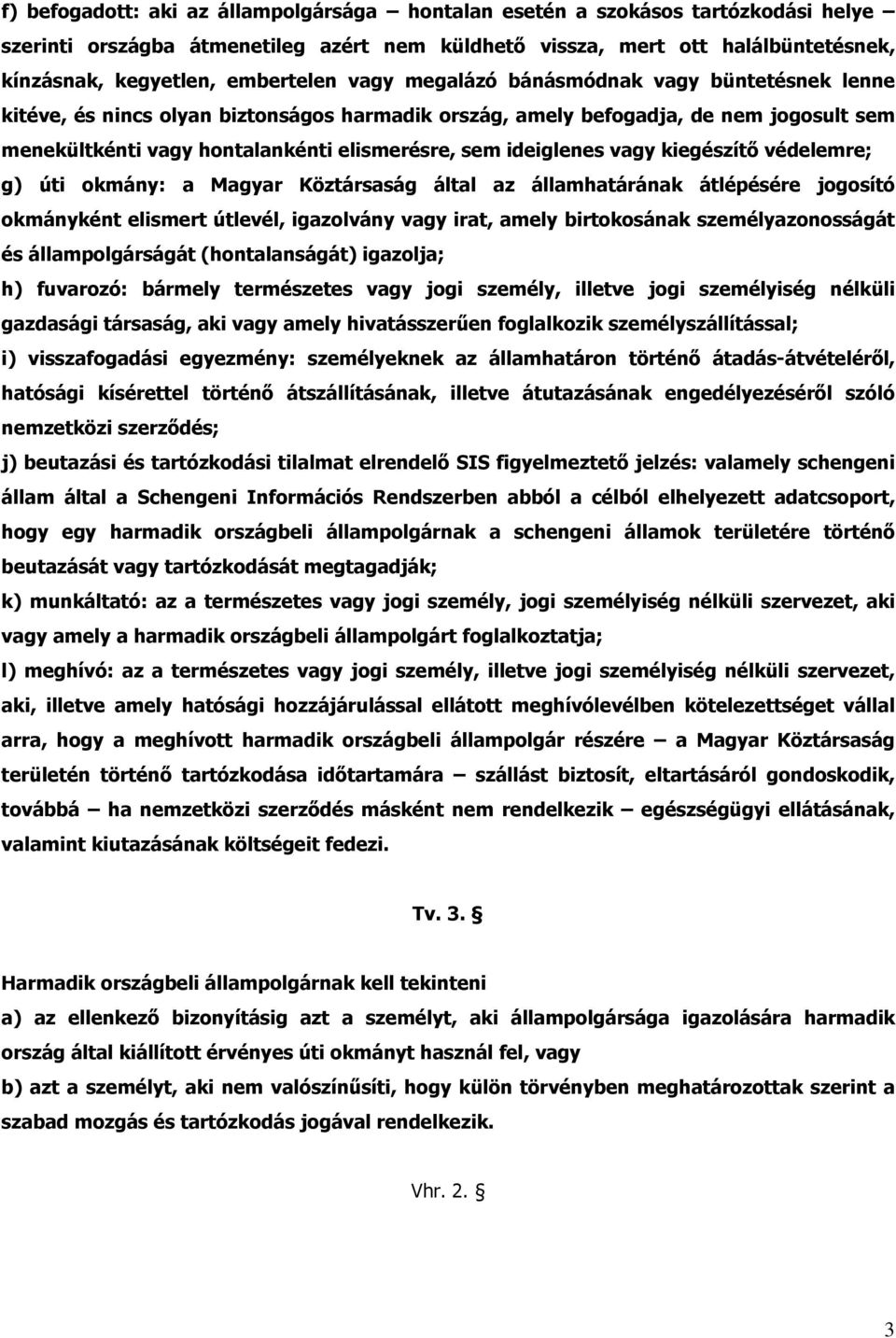 ideiglenes vagy kiegészítő védelemre; g) úti okmány: a Magyar Köztársaság által az államhatárának átlépésére jogosító okmányként elismert útlevél, igazolvány vagy irat, amely birtokosának