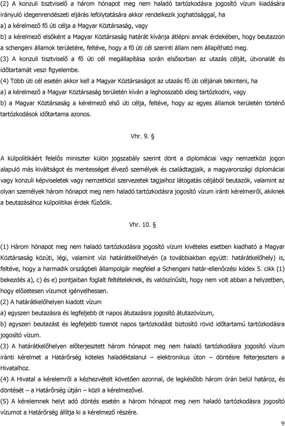 szerinti állam nem állapítható meg. (3) A konzuli tisztviselő a fő úti cél megállapítása során elsősorban az utazás célját, útvonalát és időtartamát veszi figyelembe.